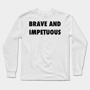 Brave and Impetuous Long Sleeve T-Shirt